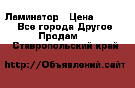 Ламинатор › Цена ­ 31 000 - Все города Другое » Продам   . Ставропольский край
